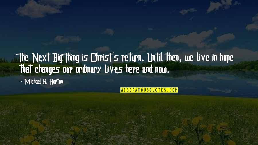 We Live In Hope Quotes By Michael S. Horton: The Next Big Thing is Christ's return. Until