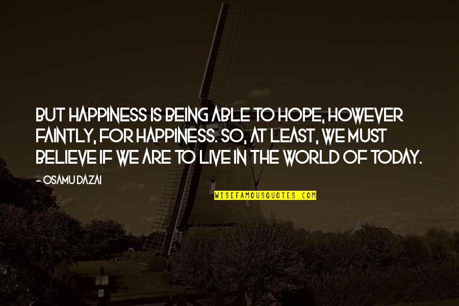We Live In Hope Quotes By Osamu Dazai: But happiness is being able to hope, however