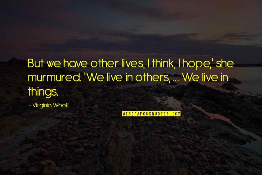 We Live In Hope Quotes By Virginia Woolf: But we have other lives, I think, I