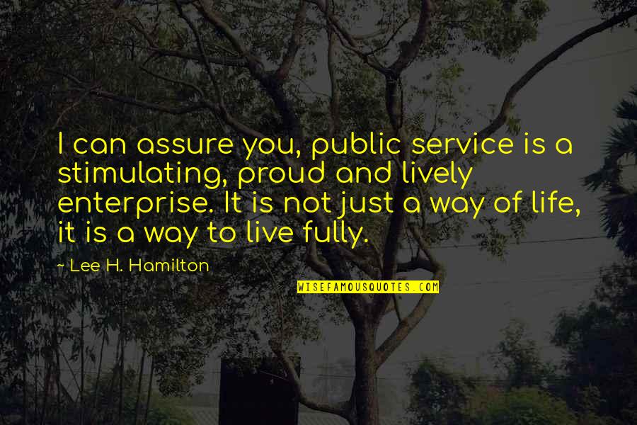 We Live In Public Quotes By Lee H. Hamilton: I can assure you, public service is a We Live In Public Quotes By Lee H. Hamilton: I can assure you, public service is a