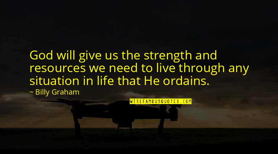 We Live In Quotes By Billy Graham: God will give us the strength and resources