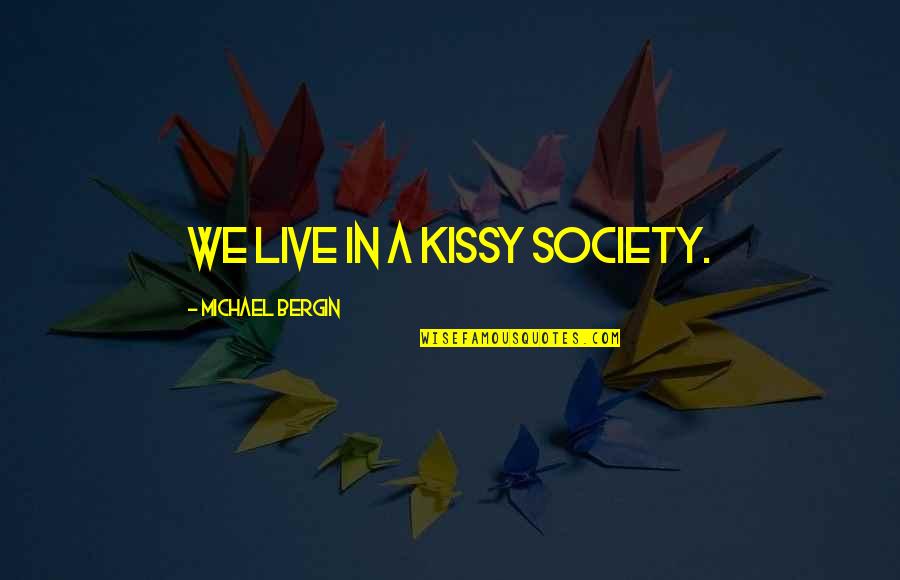 We Live In Quotes By Michael Bergin: We live in a kissy society.