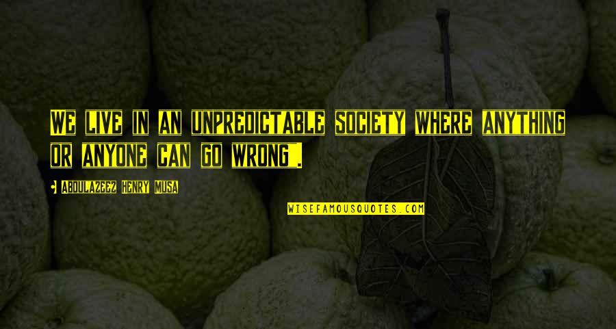 We Live In Society Quotes By Abdulazeez Henry Musa: We live in an unpredictable society where anything We Live In Society Quotes By Abdulazeez Henry Musa: We live in an unpredictable society where anything