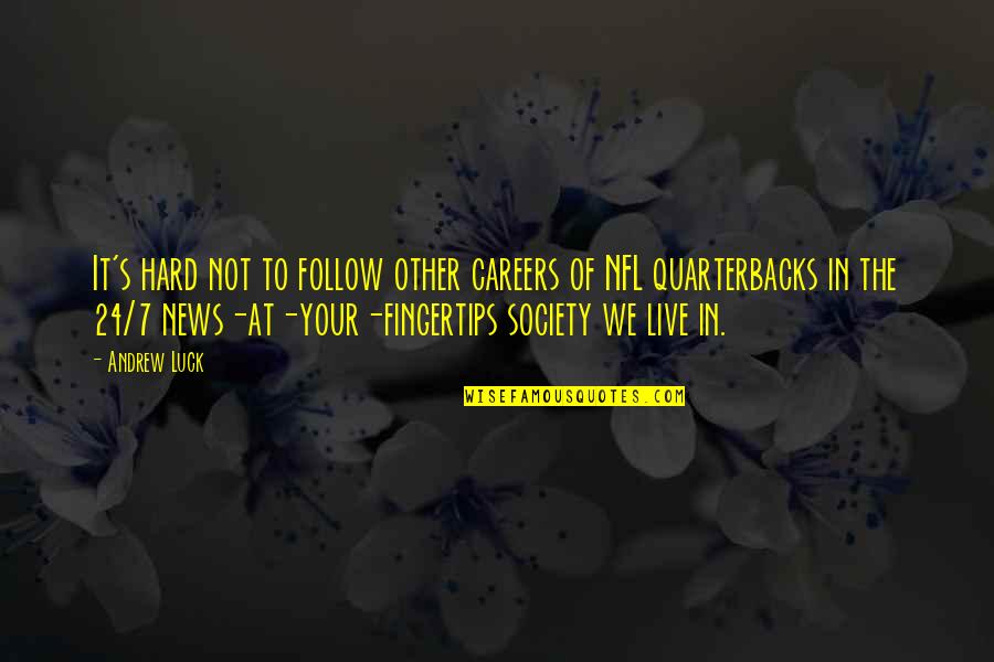 We Live In Society Quotes By Andrew Luck: It's hard not to follow other careers of We Live In Society Quotes By Andrew Luck: It's hard not to follow other careers of