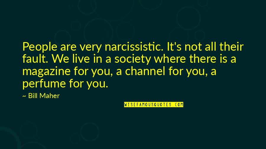 We Live In Society Quotes By Bill Maher: People are very narcissistic. It's not all their We Live In Society Quotes By Bill Maher: People are very narcissistic. It's not all their