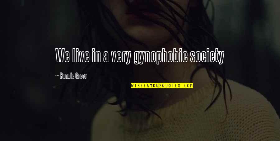 We Live In Society Quotes By Bonnie Greer: We live in a very gynophobic society We Live In Society Quotes By Bonnie Greer: We live in a very gynophobic society