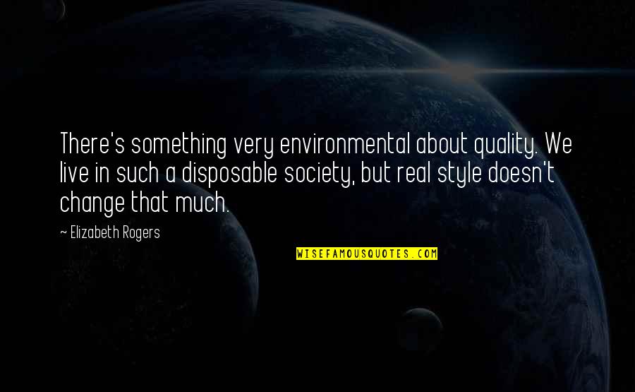 We Live In Society Quotes By Elizabeth Rogers: There's something very environmental about quality. We live We Live In Society Quotes By Elizabeth Rogers: There's something very environmental about quality. We live