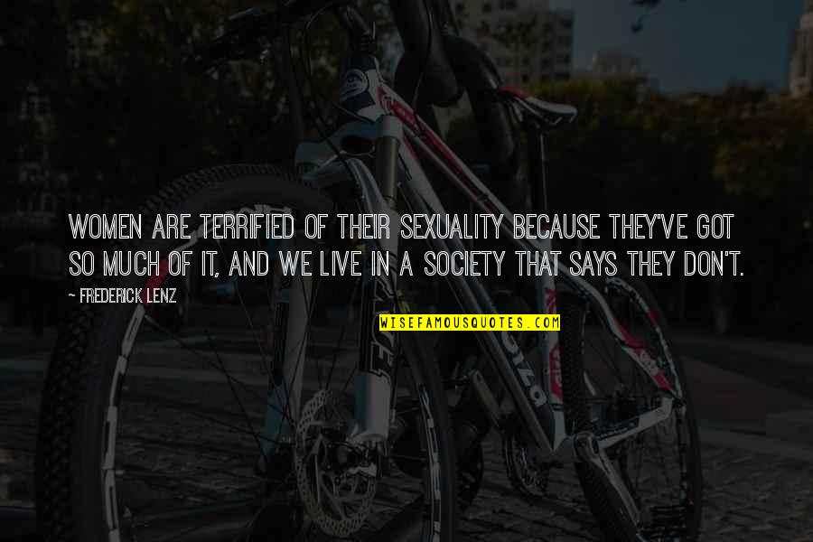 We Live In Society Quotes By Frederick Lenz: Women are terrified of their sexuality because they've We Live In Society Quotes By Frederick Lenz: Women are terrified of their sexuality because they've