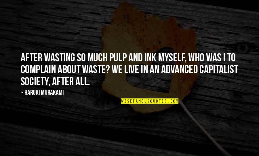 We Live In Society Quotes By Haruki Murakami: After wasting so much pulp and ink myself, We Live In Society Quotes By Haruki Murakami: After wasting so much pulp and ink myself,