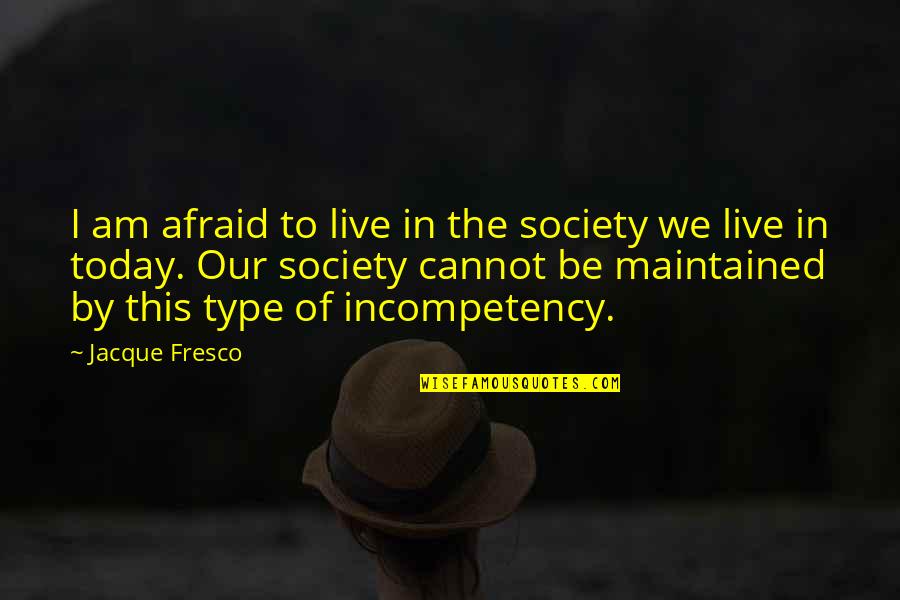We Live In Society Quotes By Jacque Fresco: I am afraid to live in the society We Live In Society Quotes By Jacque Fresco: I am afraid to live in the society