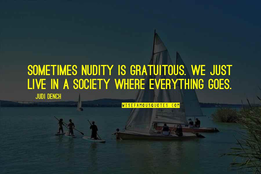 We Live In Society Quotes By Judi Dench: Sometimes nudity is gratuitous. We just live in