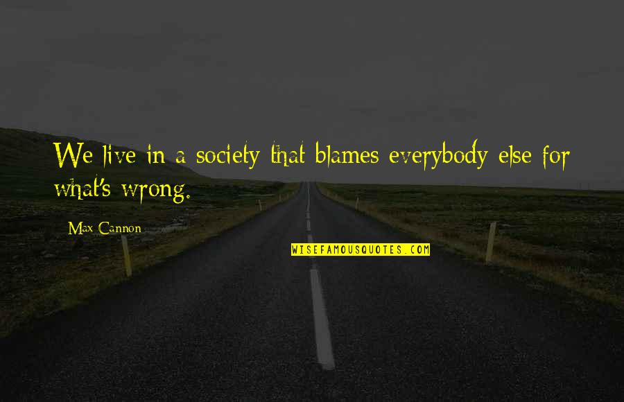 We Live In Society Quotes By Max Cannon: We live in a society that blames everybody