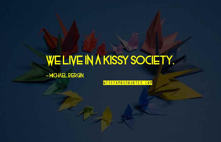 We Live In Society Quotes By Michael Bergin: We live in a kissy society. We Live In Society Quotes By Michael Bergin: We live in a kissy society.