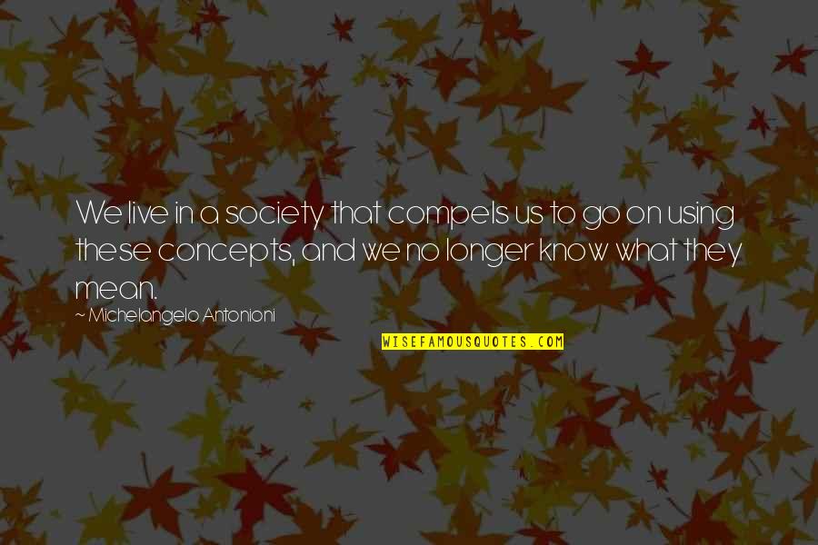 We Live In Society Quotes By Michelangelo Antonioni: We live in a society that compels us We Live In Society Quotes By Michelangelo Antonioni: We live in a society that compels us