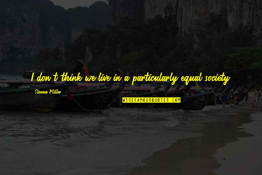 We Live In Society Quotes By Sienna Miller: I don't think we live in a particularly We Live In Society Quotes By Sienna Miller: I don't think we live in a particularly