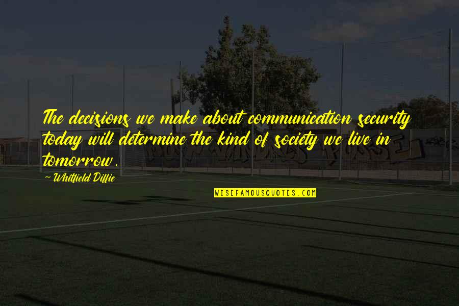 We Live In Society Quotes By Whitfield Diffie: The decisions we make about communication security today We Live In Society Quotes By Whitfield Diffie: The decisions we make about communication security today