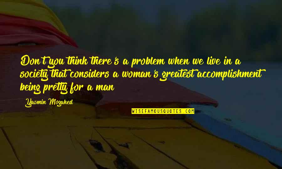 We Live In Society Quotes By Yasmin Mogahed: Don't you think there's a problem when we We Live In Society Quotes By Yasmin Mogahed: Don't you think there's a problem when we
