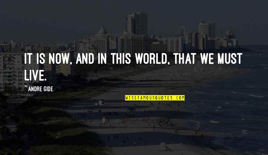 We Live It Quotes By Andre Gide: It is now, and in this world, that We Live It Quotes By Andre Gide: It is now, and in this world, that