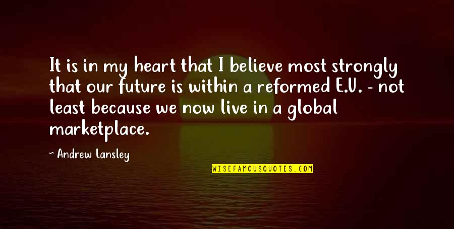 We Live It Quotes By Andrew Lansley: It is in my heart that I believe