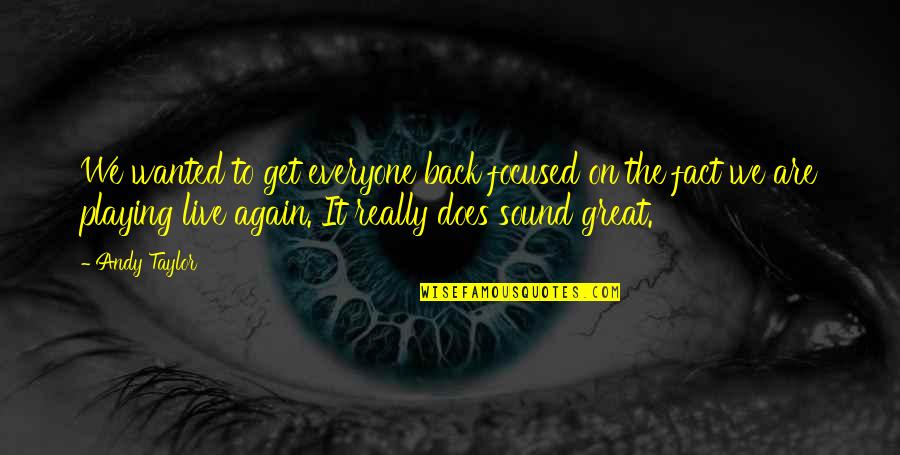 We Live It Quotes By Andy Taylor: We wanted to get everyone back focused on We Live It Quotes By Andy Taylor: We wanted to get everyone back focused on