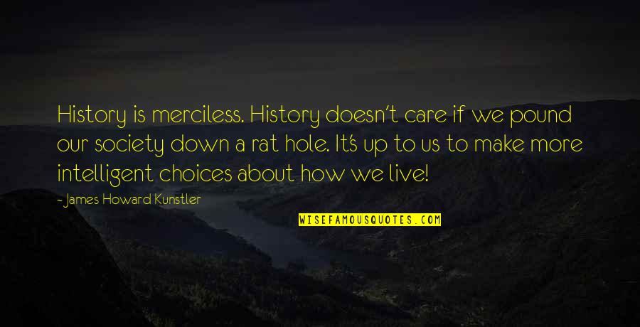 We Live It Quotes By James Howard Kunstler: History is merciless. History doesn't care if we We Live It Quotes By James Howard Kunstler: History is merciless. History doesn't care if we