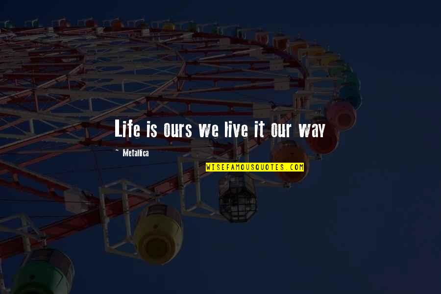 We Live It Quotes By Metallica: Life is ours we live it our way