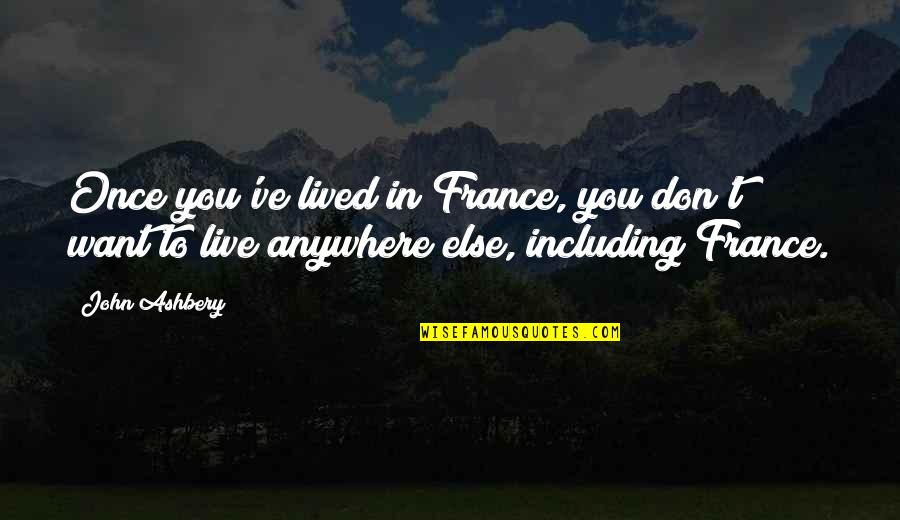 We Live Just Once Quotes By John Ashbery: Once you've lived in France, you don't want