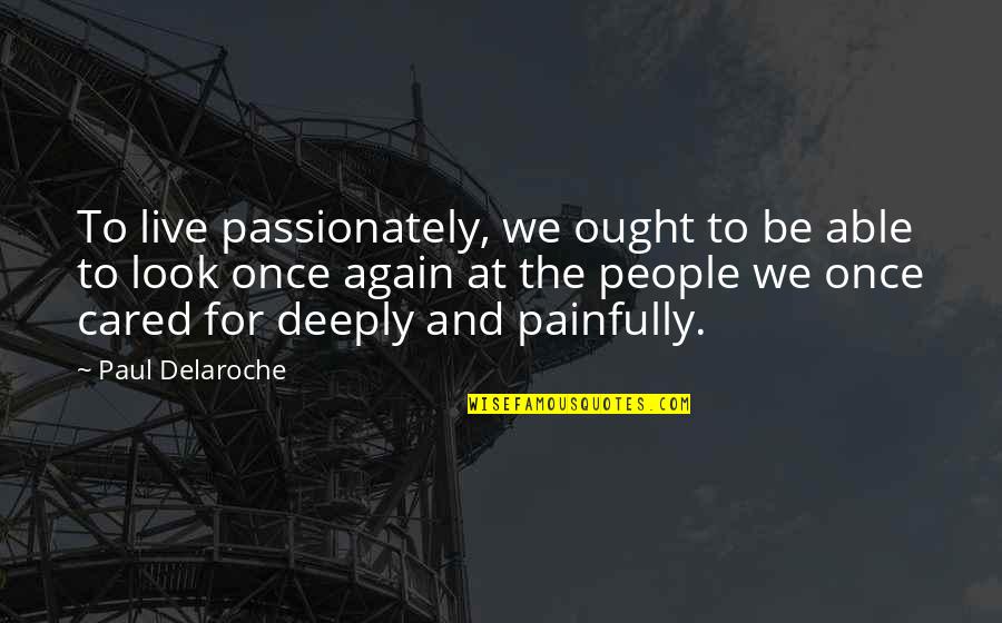We Live Just Once Quotes By Paul Delaroche: To live passionately, we ought to be able