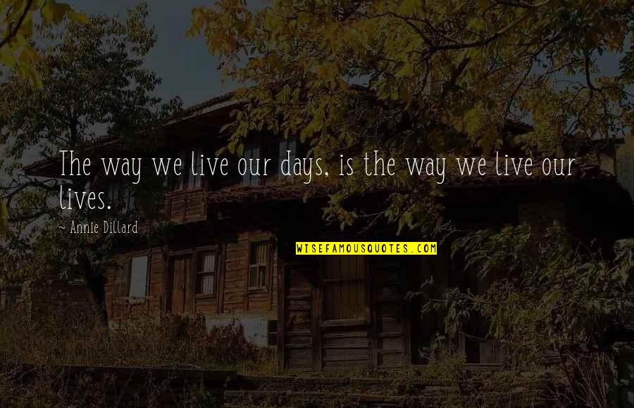 We Live Our Life Quotes By Annie Dillard: The way we live our days, is the We Live Our Life Quotes By Annie Dillard: The way we live our days, is the