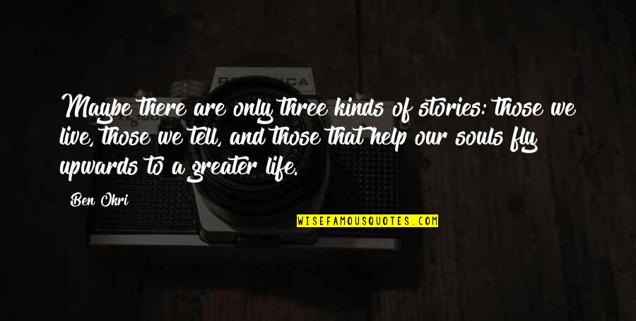 We Live Our Life Quotes By Ben Okri: Maybe there are only three kinds of stories: