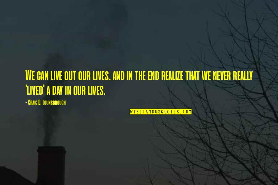 We Live Our Life Quotes By Craig D. Lounsbrough: We can live out our lives, and in