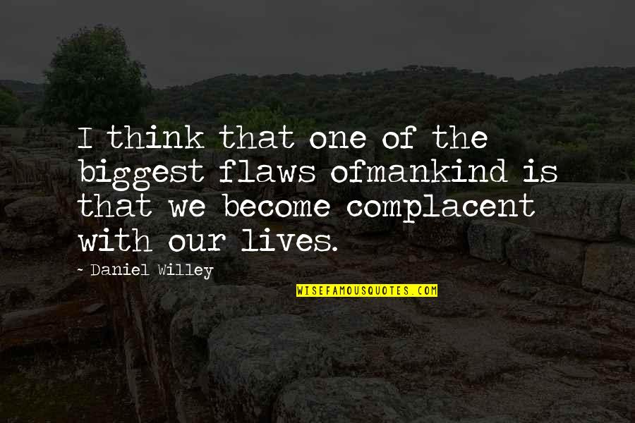 We Live Our Life Quotes By Daniel Willey: I think that one of the biggest flaws We Live Our Life Quotes By Daniel Willey: I think that one of the biggest flaws