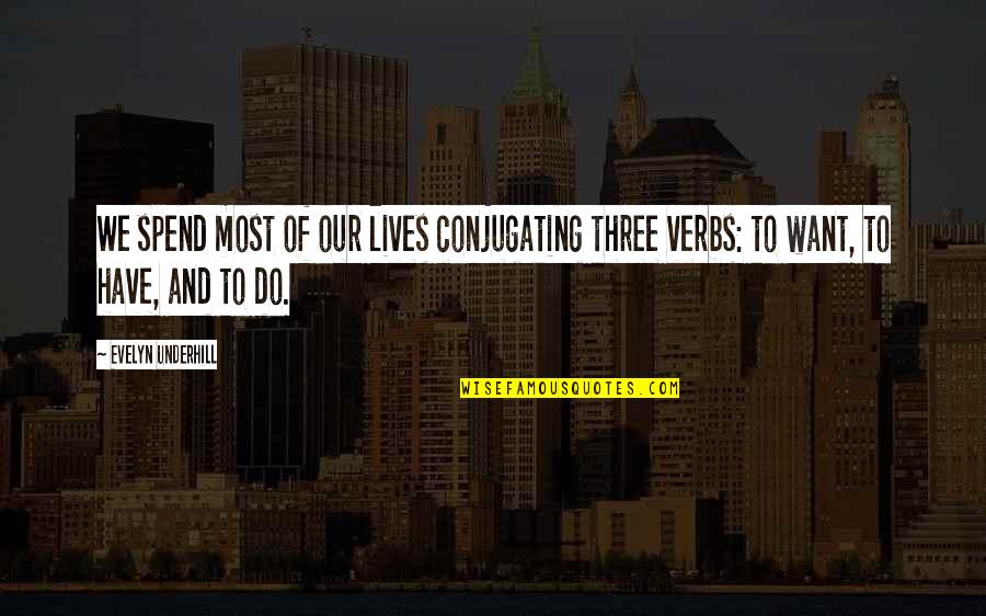 We Live Our Life Quotes By Evelyn Underhill: We spend most of our lives conjugating three We Live Our Life Quotes By Evelyn Underhill: We spend most of our lives conjugating three