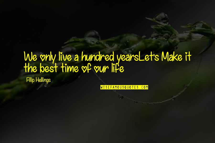 We Live Our Life Quotes By Filip Hellings: We only live a hundred yearsLet's Make it