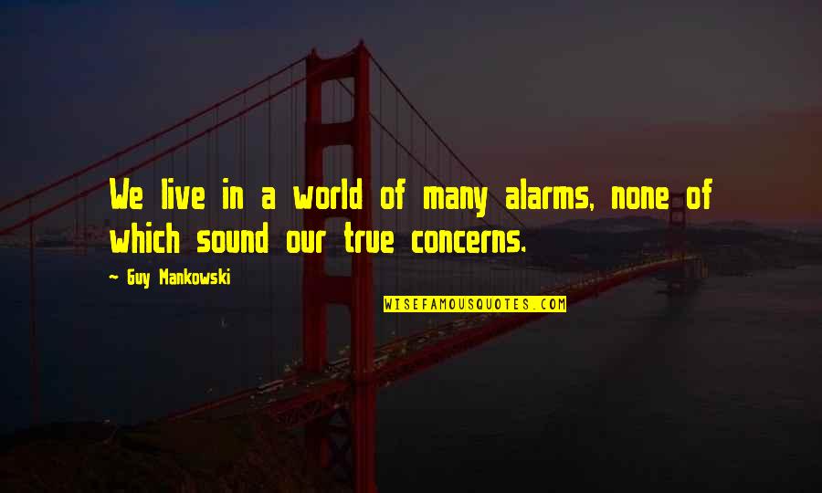 We Live Our Life Quotes By Guy Mankowski: We live in a world of many alarms, We Live Our Life Quotes By Guy Mankowski: We live in a world of many alarms,