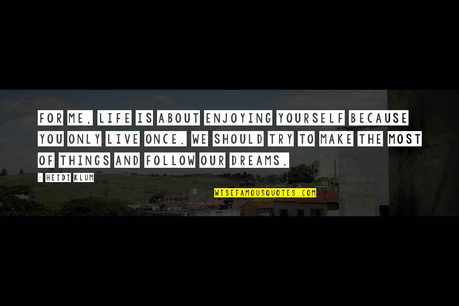 We Live Our Life Quotes By Heidi Klum: For me, life is about enjoying yourself because We Live Our Life Quotes By Heidi Klum: For me, life is about enjoying yourself because