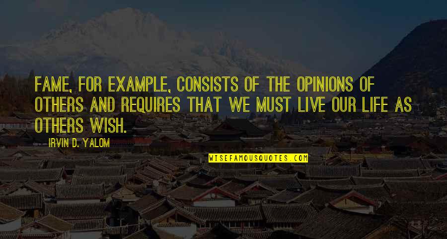 We Live Our Life Quotes By Irvin D. Yalom: Fame, for example, consists of the opinions of We Live Our Life Quotes By Irvin D. Yalom: Fame, for example, consists of the opinions of