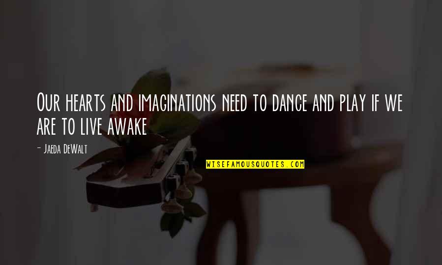 We Live Our Life Quotes By Jaeda DeWalt: Our hearts and imaginations need to dance and We Live Our Life Quotes By Jaeda DeWalt: Our hearts and imaginations need to dance and