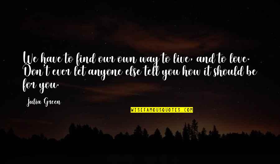 We Live Our Life Quotes By Julia Green: We have to find our own way to We Live Our Life Quotes By Julia Green: We have to find our own way to