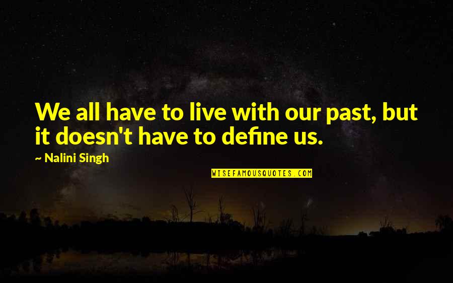 We Live Our Life Quotes By Nalini Singh: We all have to live with our past, We Live Our Life Quotes By Nalini Singh: We all have to live with our past,