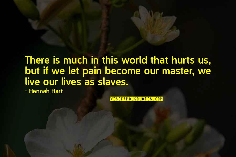 We Live Our Lives Quotes By Hannah Hart: There is much in this world that hurts