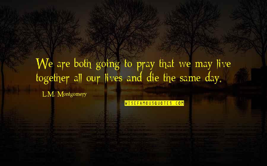 We Live Our Lives Quotes By L.M. Montgomery: We are both going to pray that we