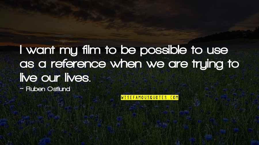 We Live Our Lives Quotes By Ruben Ostlund: I want my film to be possible to
