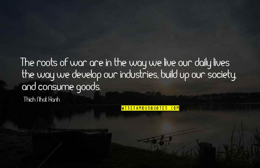We Live Our Lives Quotes By Thich Nhat Hanh: The roots of war are in the way