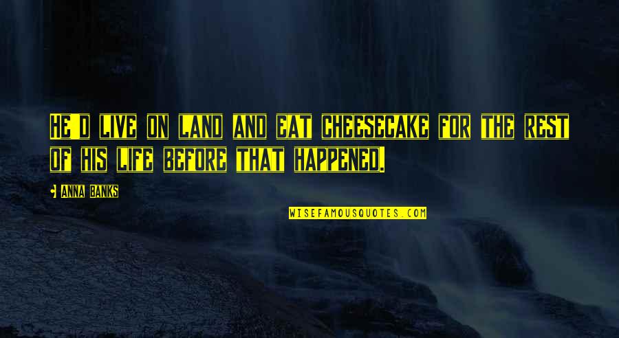 We Live To Eat Quotes By Anna Banks: He'd live on land and eat cheesecake for