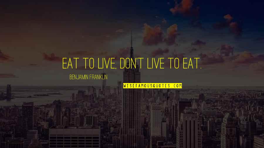 We Live To Eat Quotes By Benjamin Franklin: Eat to live, don't live to eat.