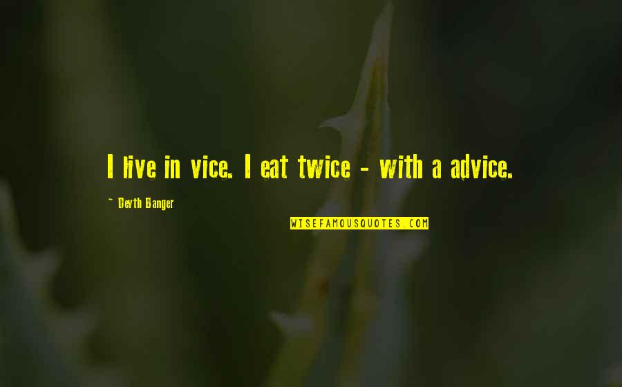 We Live To Eat Quotes By Deyth Banger: I live in vice. I eat twice -