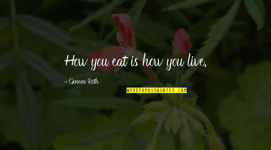We Live To Eat Quotes By Geneen Roth: How you eat is how you live.