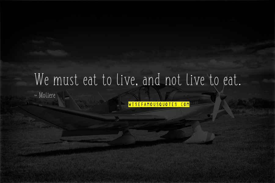 We Live To Eat Quotes By Moliere: We must eat to live, and not live