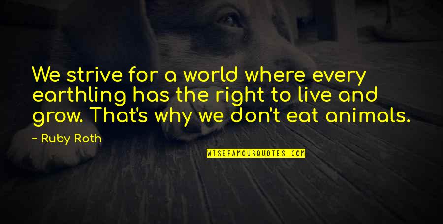We Live To Eat Quotes By Ruby Roth: We strive for a world where every earthling